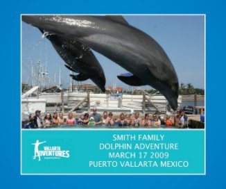 SMITH FAMILY DOLPHIN ADVENTURE MARCH 17, 2009 PUERTO VALLARTA MEXICO book cover