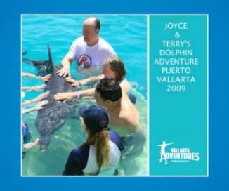 JOYCE & TERRY'S DOLPHIN ADVENTURE PUERTO VALLARTA 2009 book cover