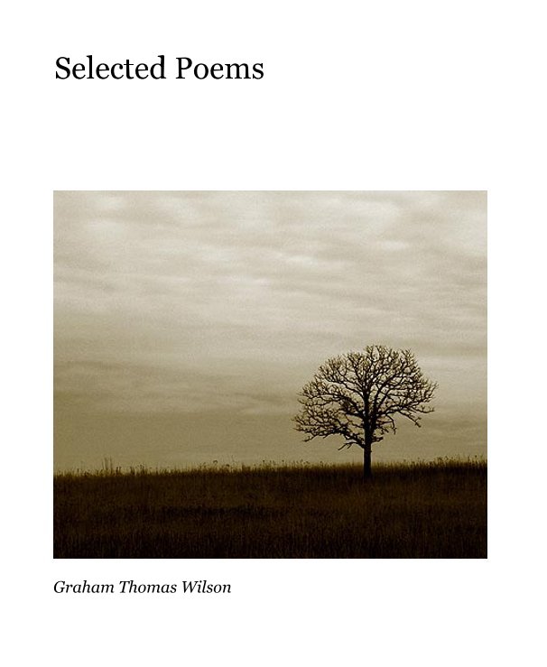 View Selected Poems by Graham Thomas Wilson