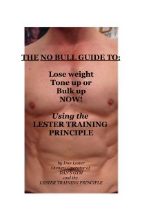 THE NO BULL GUIDE TO: Lose weight Tone up or Bulk up NOW! Using the LESTER TRAINING PRINCIPLE book cover