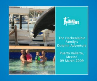 The heckenlaible family´s dolphin adventure, Puerto Vallarta, Mexico 09 march 2009 book cover