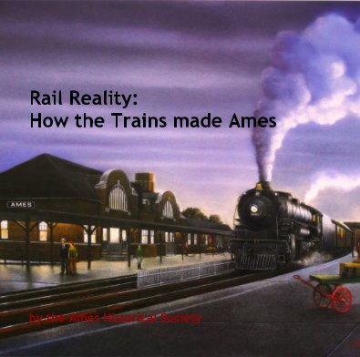 Rail Reality: How the Trains made Ames book cover