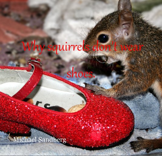 View Why squirrels don't wear shoes. by Michael Sandberg