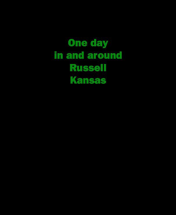 Visualizza One day in and around Russel, Kansas di Bill Bogusky