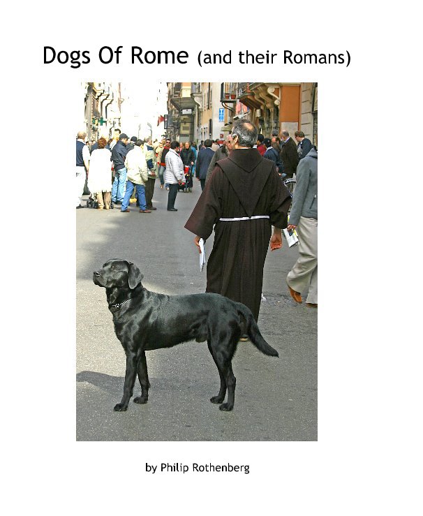 View Dogs Of Rome (and their Romans) by Philip Rothenberg