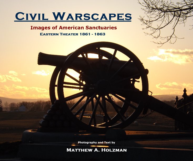View Civil Warscapes: Images of American Sanctuaries, Eastern Theater 1861-1863 by Matthew A. Holzman