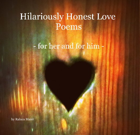 View Hillariously Honest Love Poems - for her and for him - by Raluca Maier