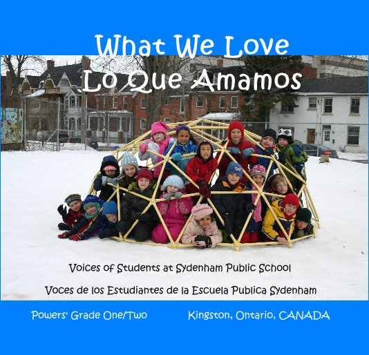Ver What We Love / Lo Que Amamos Voices of Students at Sydenham Public School por Powers' Grade One/Two Kingston, Ontario, CANADA