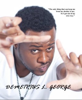 "The only thing that can keep me from my destiny is me; So I got out of my own way." DEMETRIUS L. GEORGE book cover