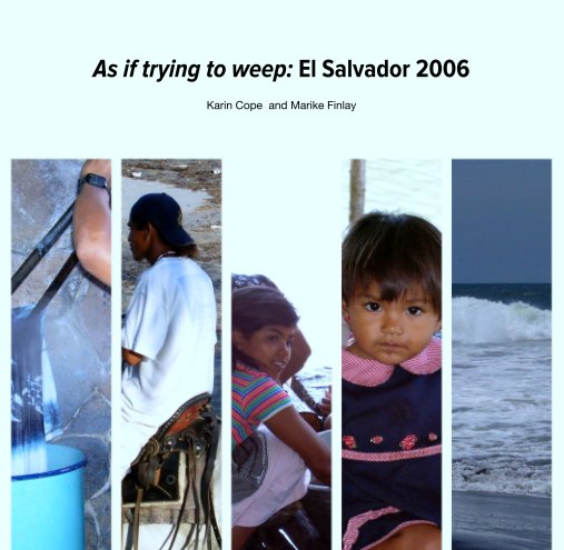 View As if trying to weep: El Salvador 2006 by Karin Cope  and Marike Finlay