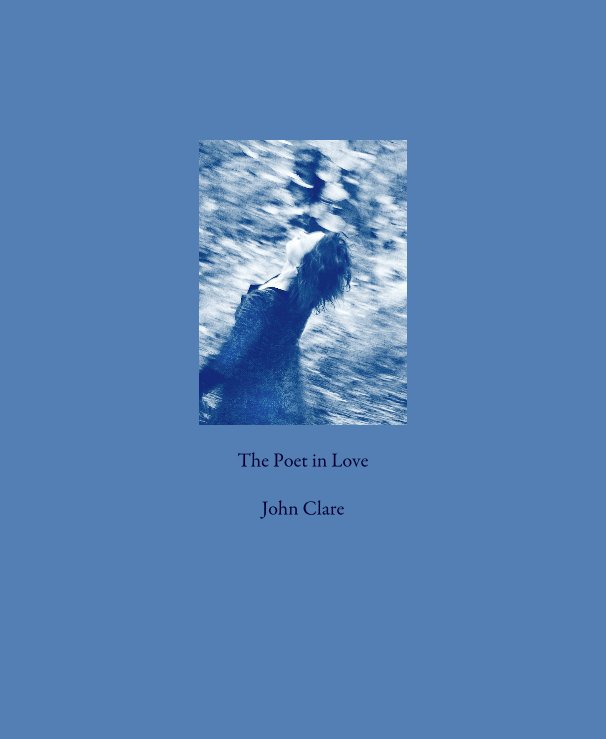 View The Poet in Love John Clare by John Clare