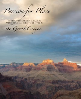 Passion for Place:  Photographer Kristen M Caldon and her dogged drive to see it all in the Grand Canyon book cover