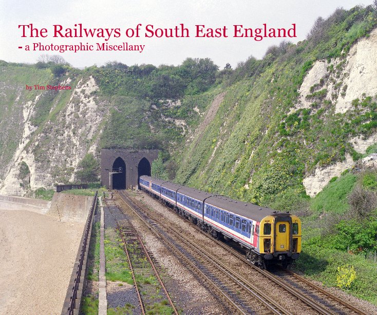 View The Railways of South East England - a Photographic Miscellany by Tim Stephens
