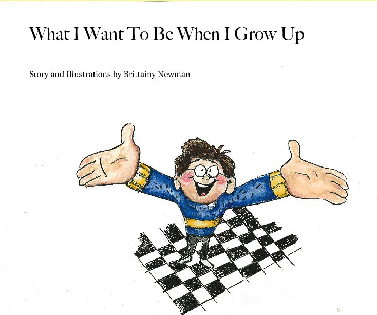 What I Want To Be When I Grow Up nach Story and Illustrations by Brittainy Newman anzeigen