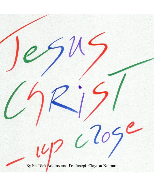 Ver Jesus Christ Up Close por Fr. Dick Adams and Fr. Joseph Clayton Neiman