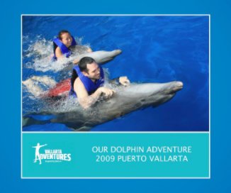 Our Dolphin Adventure 2009 Puerto Vallarta book cover