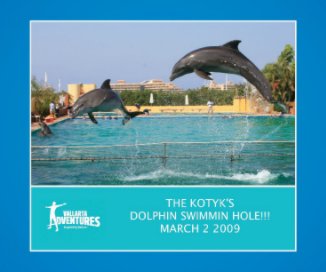 The kotyk´s Dolphin Swimmin Hole!!! March 2 2009 book cover