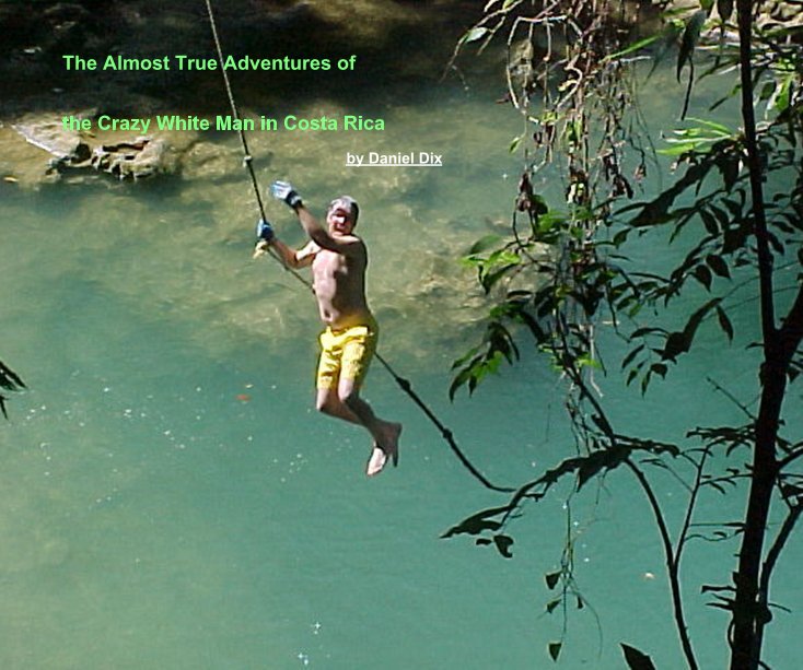 Ver The Almost True Adventures of the Crazy White Man in Costa Rica por Daniel Dix