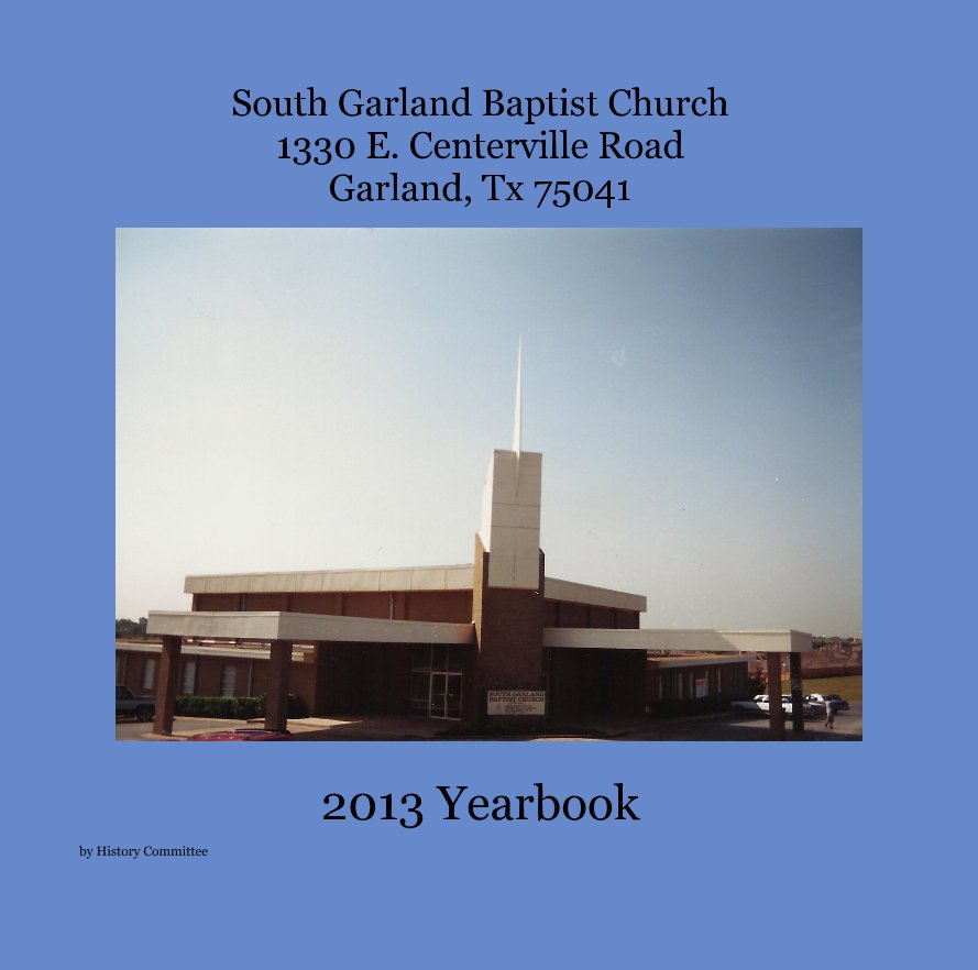 View South Garland Baptist Church 1330 E. Centerville Road Garland, Tx 75041 by History Committee