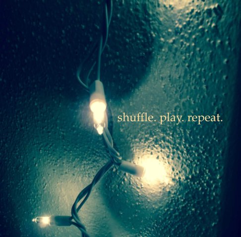View shuffle. play. repeat. by Kimberly Donaldson