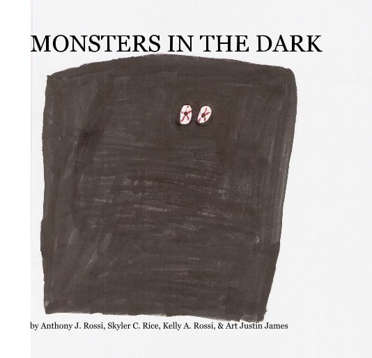 View MONSTERS IN THE DARK by Anthony J. Rossi, Skyler C. Rice, Kelly A. Rossi, & Art Justin James