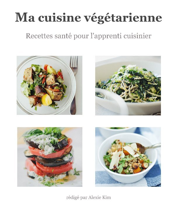 View Ma cuisine végétarienne by rédigé par Alexie Kim