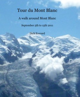 Tour du Mont Blanc A walk around Mont Blanc September 5th to 15th 2011 Dick Everard book cover
