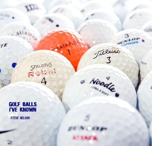 View GOLF BALLS I'VE KNOWN by Steve Nelson