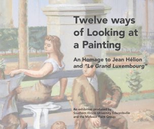 Twelve ways of Looking at a Painting An Homage to Jean Hélion and “Le Grand Luxembourg” book cover