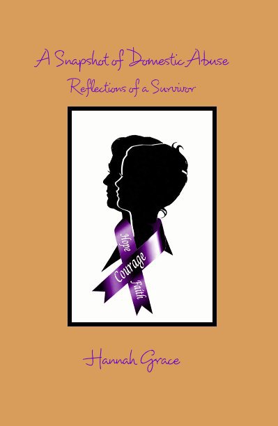 View A Snapshot of Domestic Abuse Reflections of a Survivor by Hannah Grace