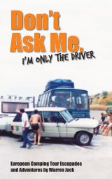 Don't Ask Me, Im Only The Driver book cover