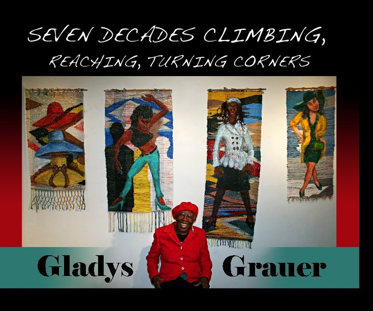 View SEVEN DECADES CLIMBING, REACHING, TURNING CORNERS by Gladys Barker Grauer