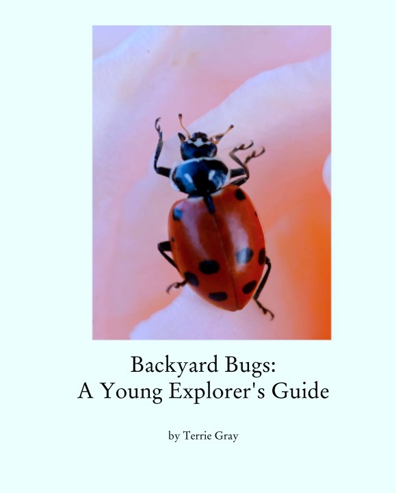 View Backyard Bugs:
A Young Explorer's Guide by Terrie Gray