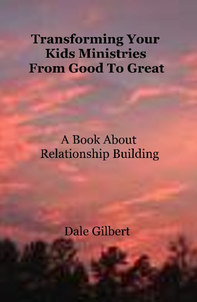 Transforming Your Kids Ministries From Good To Great A Book About Relationship Building nach Dale Gilbert anzeigen