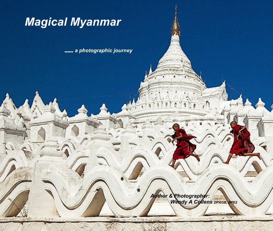 Visualizza Magical Myanmar di Author & Photographer: Wendy A Collens DPAGB, BPE2