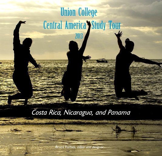 Union College Central America Study Tour 2013 nach Bruce Forbes, editor and designer anzeigen