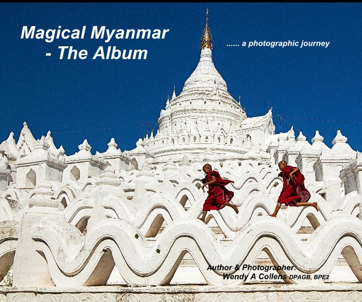 View Magical Myanmar - The Album by Wendy A Collens DPAGB, BPE2