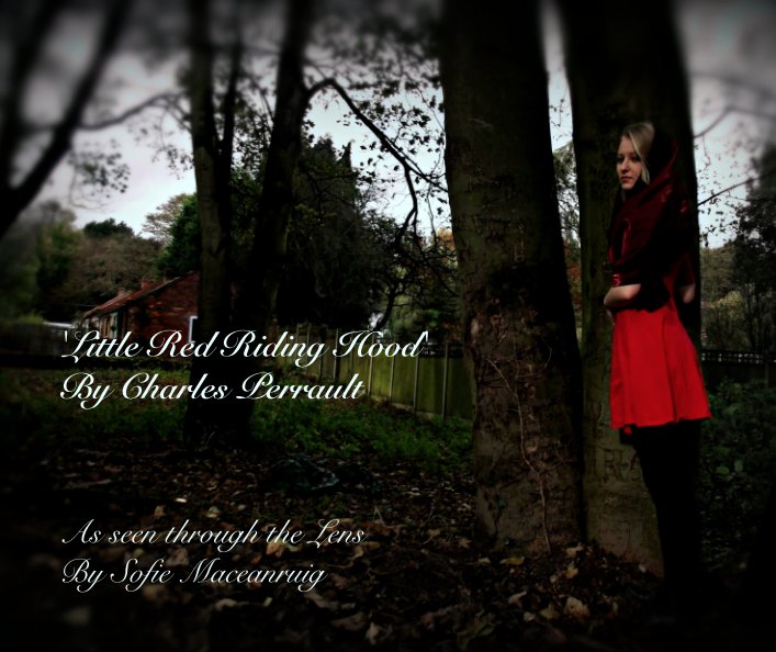 View 'Little Red Riding Hood'
By Charles Perrault by Sofie Macenruig (Photographs) Charles Perrault (Text)