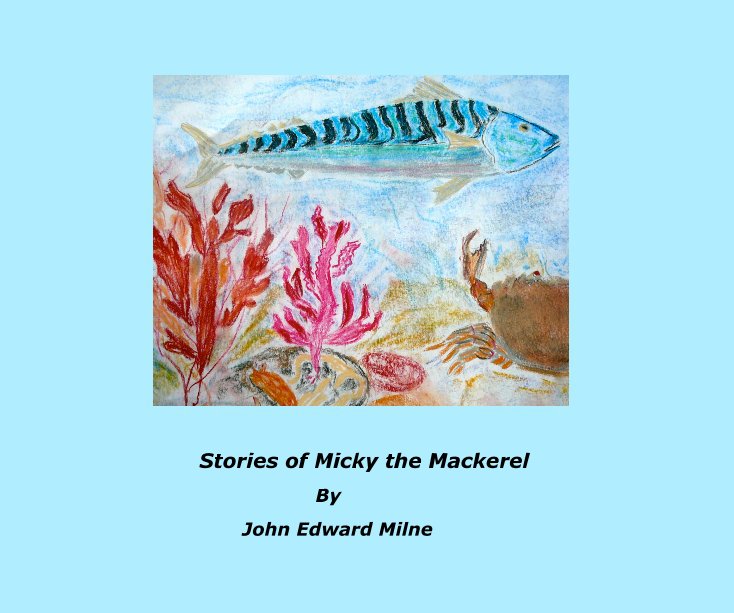 View Stories of Micky the Mackerel by John Edward Milne
