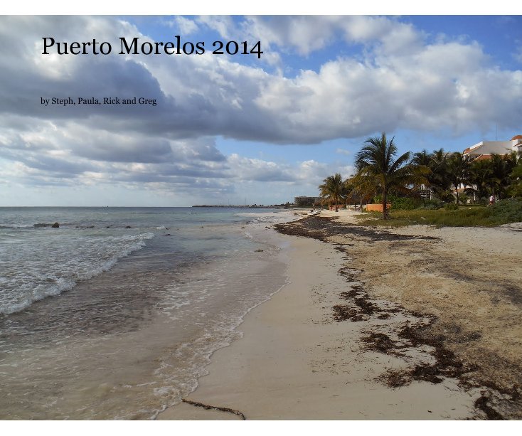 Ver Puerto Morelos 2014 por Steph, Paula, Rick and Greg
