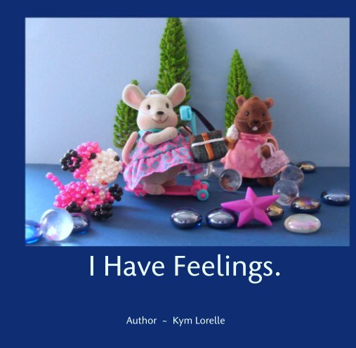 View I Have Feelings. by Author  ~  Kym Lorelle
