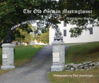 The Old German Meetinghouse Waldoboro, Maine Photographs by Paul Wainwright book cover