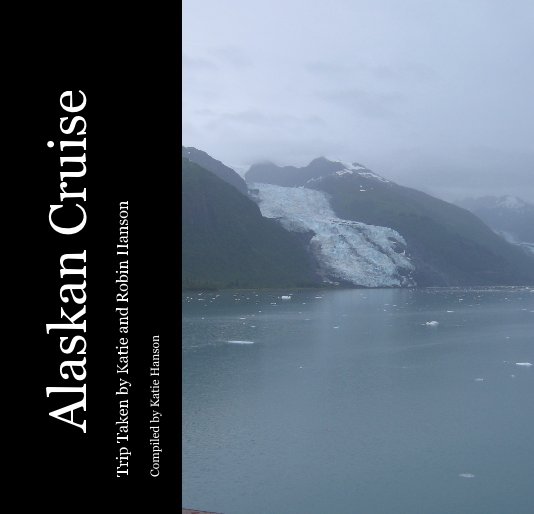 View Alaskan Cruise by Compiled by Katie Hanson