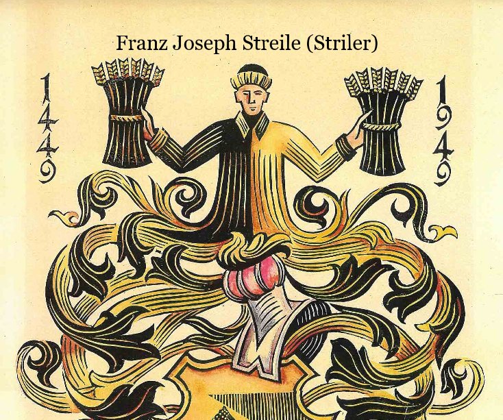 View Franz Joseph Streile (Striler) by Dr Ray Striler