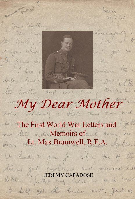 Ver My Dear Mother The First World War Letters and Memoirs of Lt. Max Bramwell, R.F.A. por Jeremy Capadose