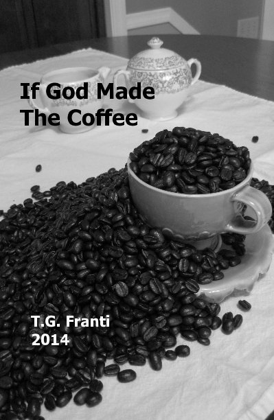 View If God Made The Coffee by T. G. Franti