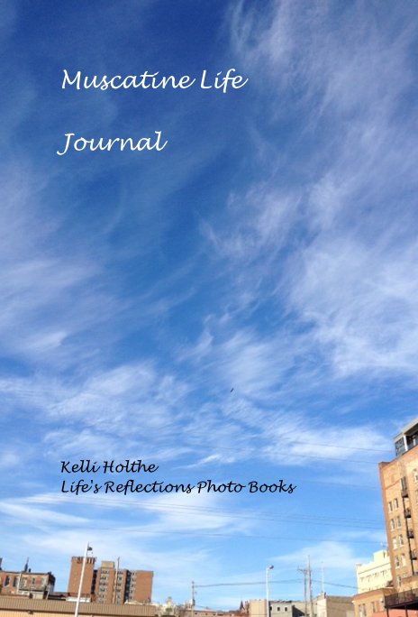 View Muscatine Life Journal by Kelli Holthe Life's Reflections Photo Books