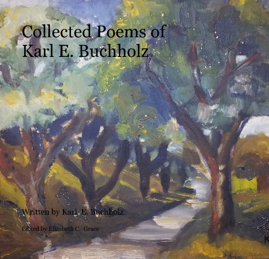 View Collected Poems of Karl E. Buchholz by Edited by Elizabeth C. Grace