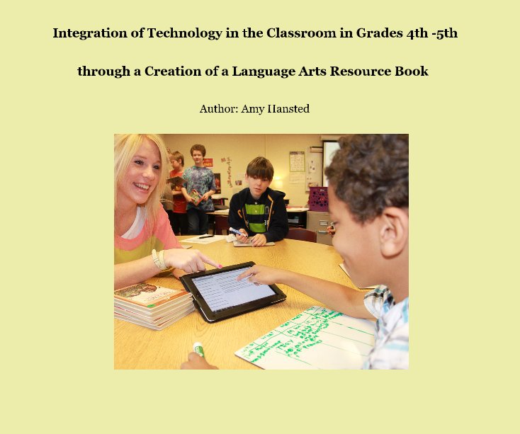 View Integration of Technology in the Classroom in Grades 4th -5th by Author: Amy Hansted