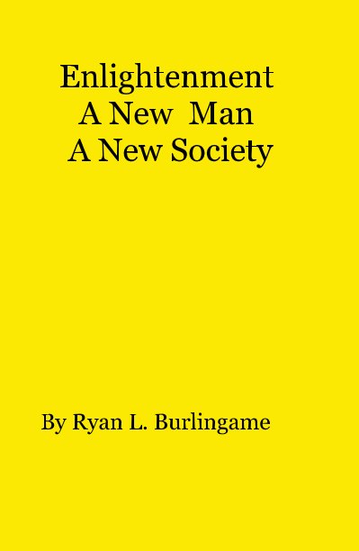 View Enlightenment A New Man A New Society by Ryan L. Burlingame